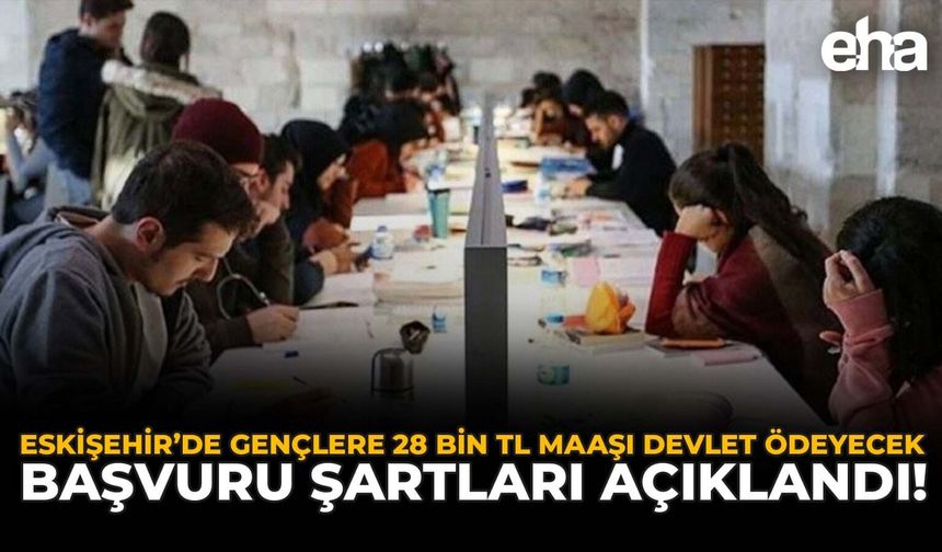 Eskişehir'de Gençlere 28 Bin TL Maaşı Devlet Ödeyecek: Başvuru Şartları Açıklandı