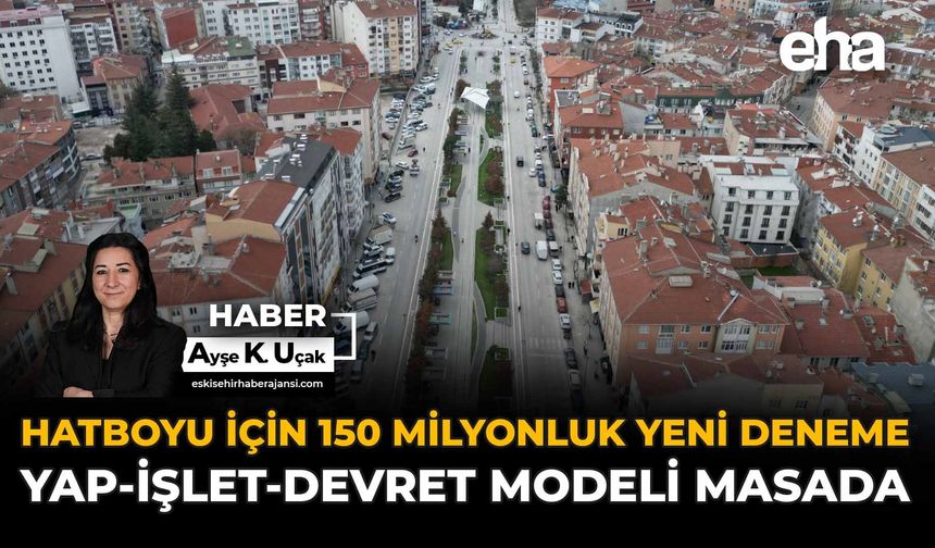 Hatboyu İçin 150 Milyonluk Yeni Deneme: Yap-İşlet-Devret Modeli Masada