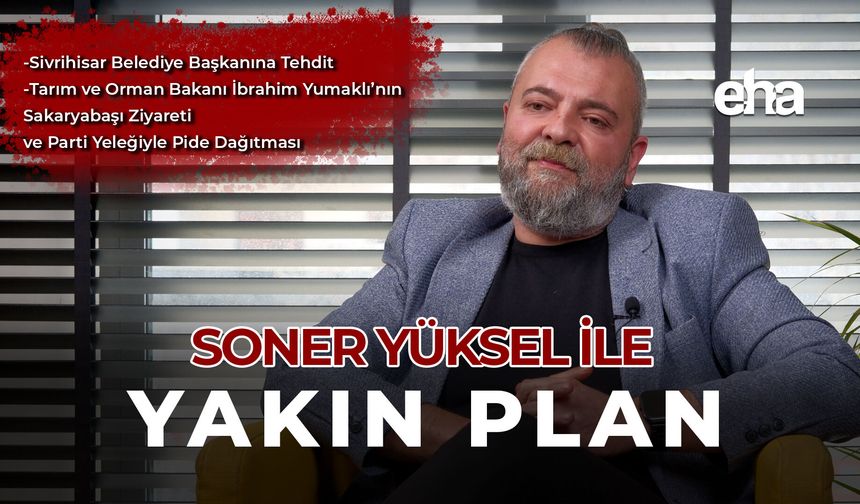 Soner Yüksel ile Yakın Plan - 101. Bölüm
