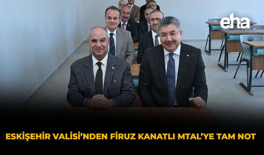 Eskişehir Valisi’nden Firuz Kanatlı MTAL’ye Tam Not