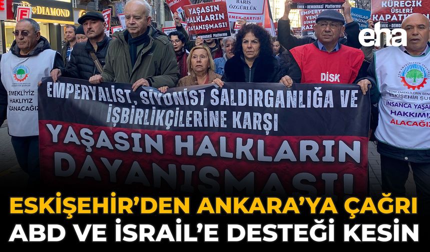 Eskişehir’den Ankara’ya Çağrı: ABD ve İsrail’e Desteği Kesin