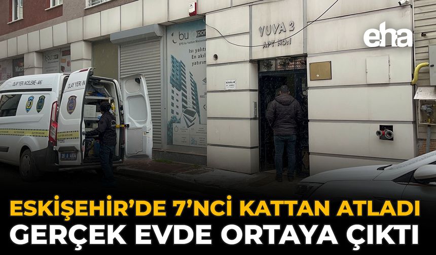 Eskişehir’de 7’nci Kattan Atladı, Gerçek Evde Ortaya Çıktı