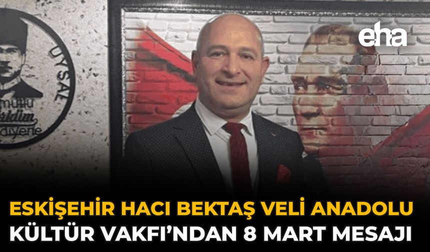 Eskişehir Hacı Bektaş Veli Anadolu Kültür Vakfı’ndan 8 Mart Mesajı