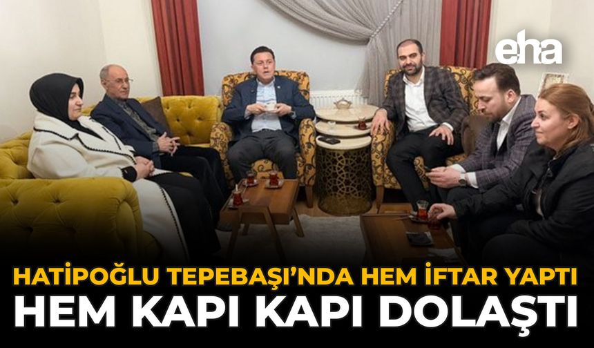 Hatipoğlu Tepebaşı’nda Hem İftar Yaptı Hem Kapı Kapı Dolaştı