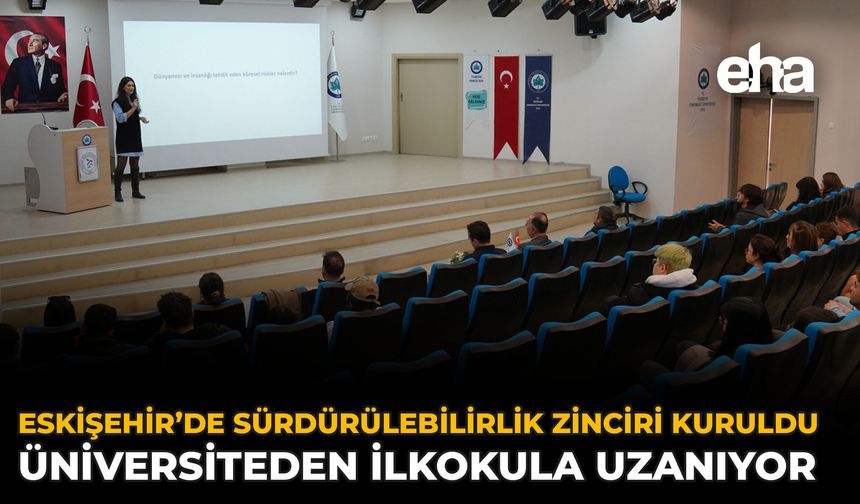 Eskişehir’de Sürdürülebilirlik Zinciri Kuruldu: Üniversiteden İlkokula Uzanıyor