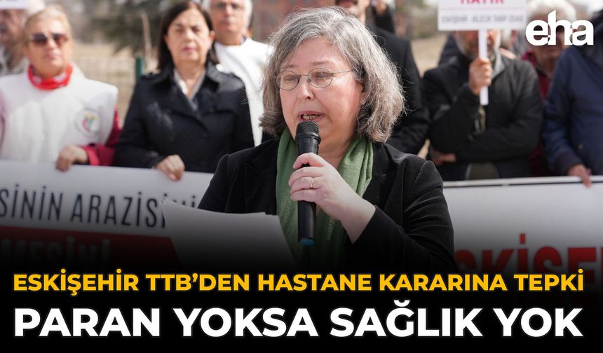 Eskişehir TTB’den Hastane Kararına Tepki: Paran Yoksa Sağlık Yok