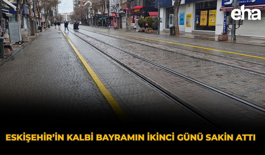 Eskişehir’in Kalbi Bayramın İkinci Günü Sakin Attı