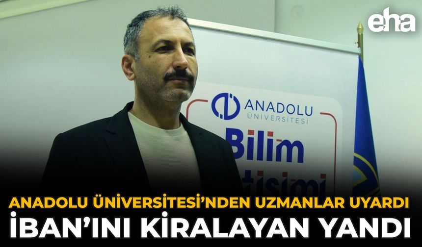 Anadolu Üniversitesi’nden Uzmanlar Uyardı: İBAN’ını Kiralayan Yandı
