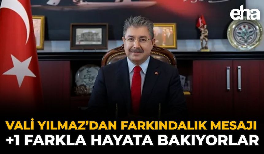 Vali Yılmaz’dan Farkındalık Mesajı: +1 Farkla Hayata Bakıyorlar