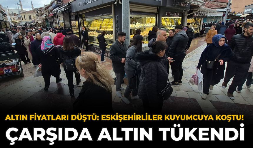 Altın Fiyatları Düştü: Eskişehirliler Kuyumcuya Koştu! Çarşıda Altın Tükendi