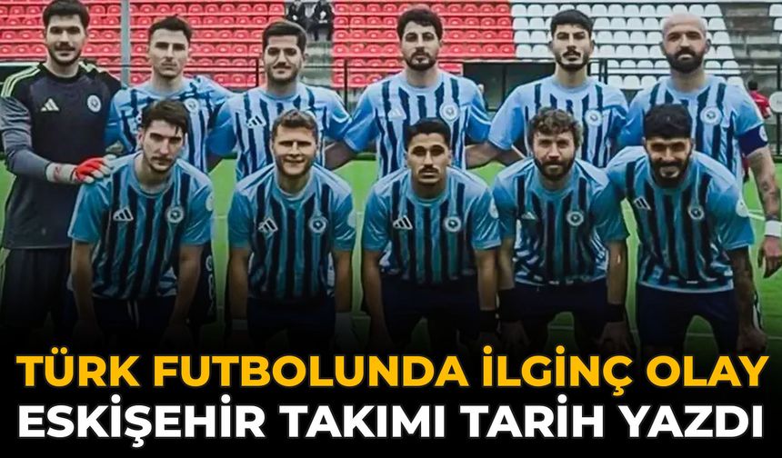 Türk Futbolunda İlginç Olay: Eskişehir Takımı Tarih Yazdı