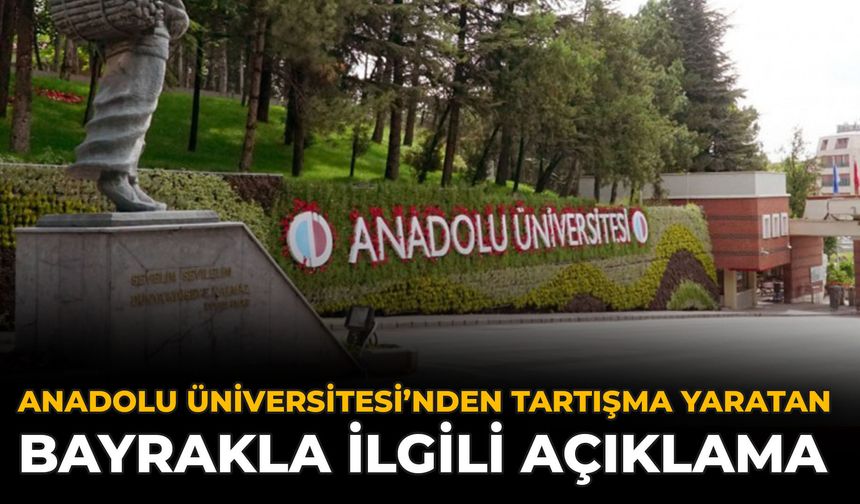 Anadolu Üniversitesi’nden Tartışma Yaratan Bayrakla İlgili Açıklama