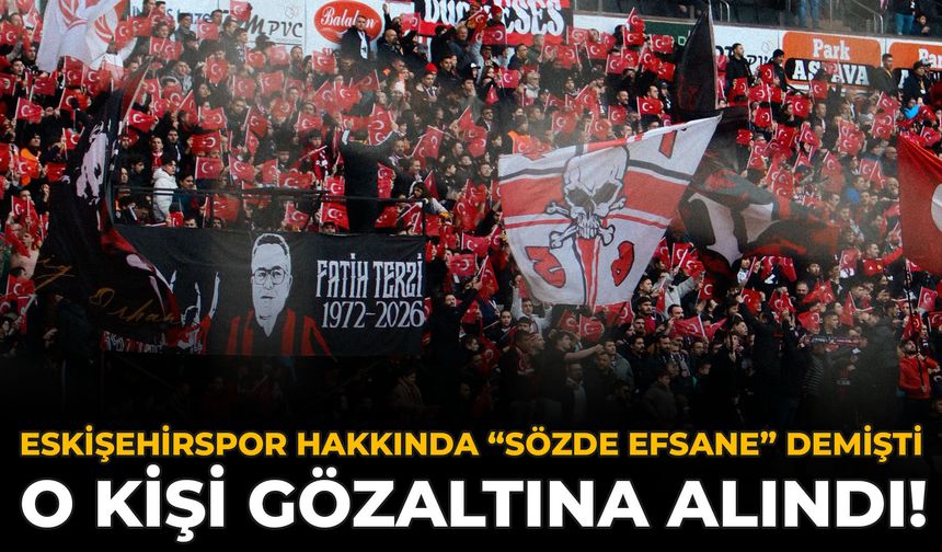 Eskişehirspor Hakkında “Sözde Efsane” Demişti: O Kişi Gözaltına Alındı!