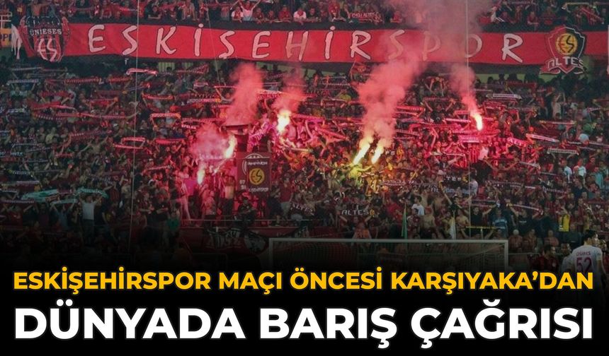 Eskişehirspor Maçı Öncesi Karşıyaka’dan Dünyada Barış Çağrısı