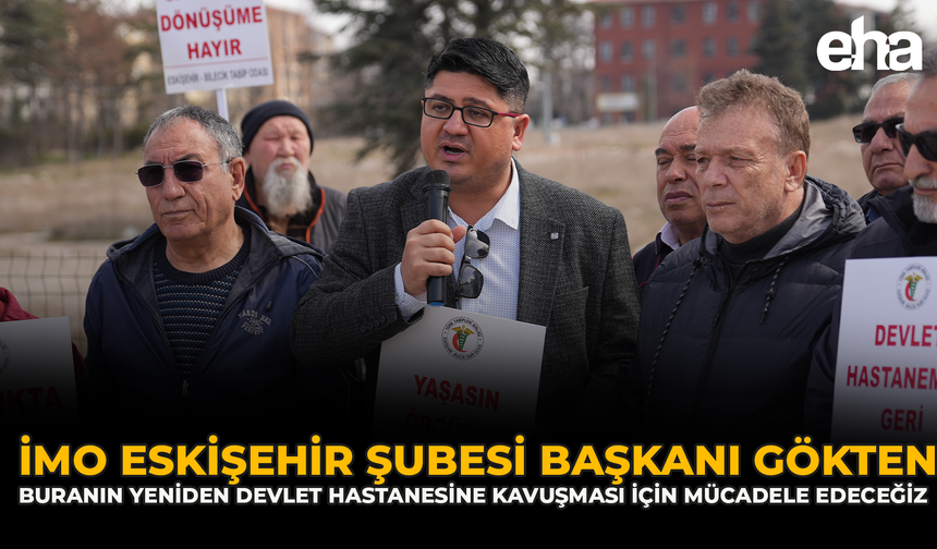 İMO Eskişehir Şubesi Başkanı Gökten: “Buranın Yeniden Devlet Hastanesine Kavuşması İçin Mücadele Edeceğiz”