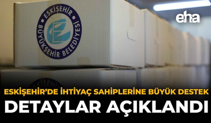 Eskişehir'de İhtiyaç Sahiplerine Büyük Destek: Detaylar Açıklandı