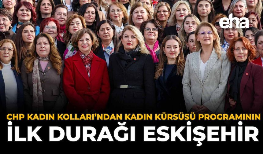 CHP Kadın Kolları’ndan Kadın Kürsüsü Programının İlk Durağı Eskişehir