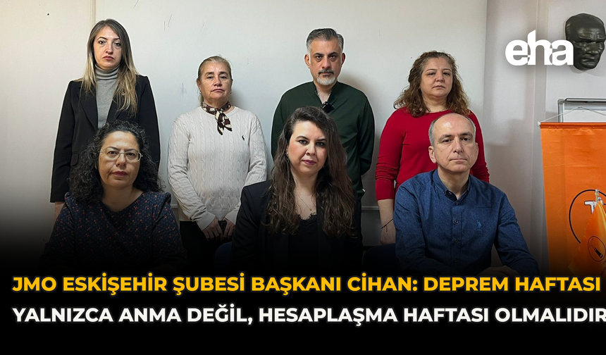 JMO Eskişehir Şubesi Başkanı Cihan: “Deprem Haftası Yalnızca Anma Değil, Hesaplaşma Haftası Olmalıdır”