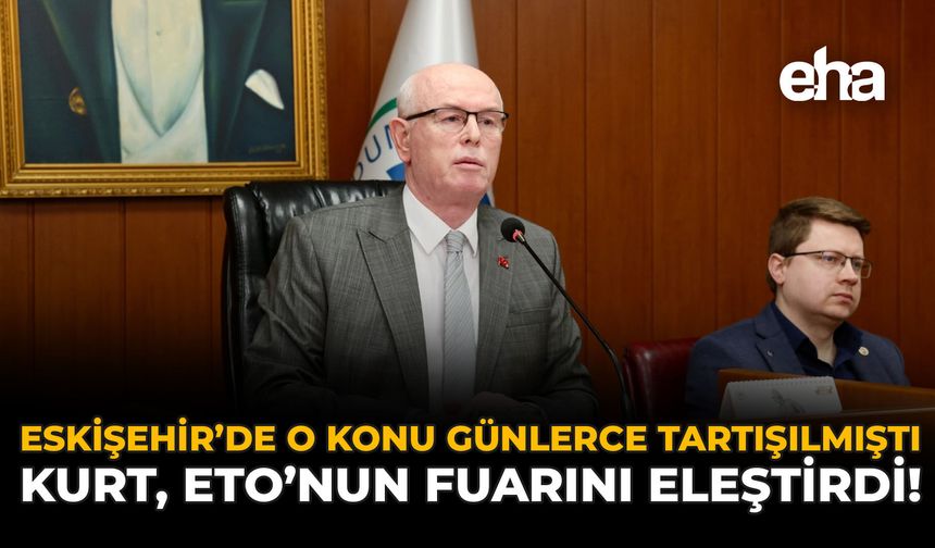 Eskişehir'de O Konu Günlerce Tartışılmıştı: Kurt, ETO'nun Fuarını Eleştirdi!