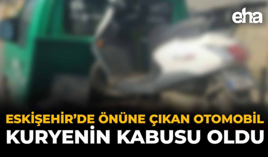 Eskişehir'de Önüne Çıkan Otomobil Kuryenin Kabusu Oldu