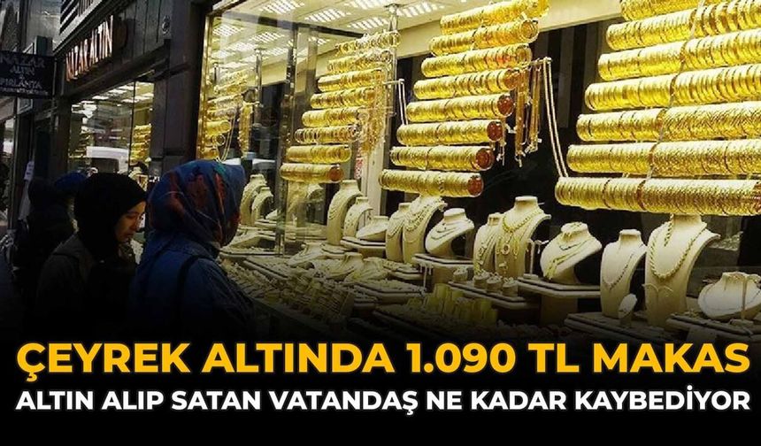Çeyrek Altında 1.090 TL Makas: Altın Alıp Satan Vatandaş Ne Kadar Kaybediyor?