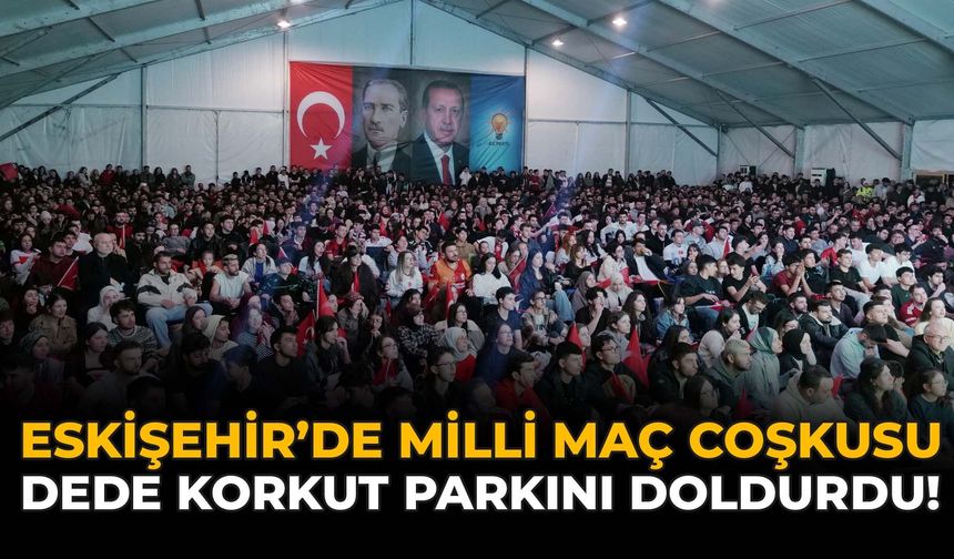 Eskişehir’de Milli Maç Coşkusu Dede Korkut Parkı’nı Doldurdu