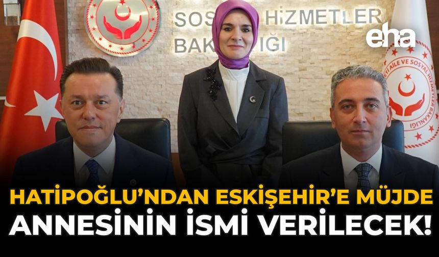 Hatipoğlu'ndan Eskişehir'e Müjde: Annesinin İsmi Verilecek!