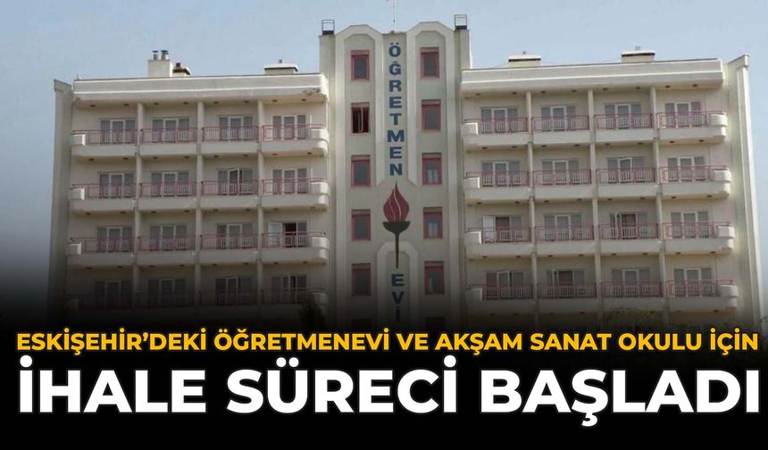 Eskişehir’deki Öğretmenevi ve Akşam Sanat Okulu İçin İhale Süreci Başladı