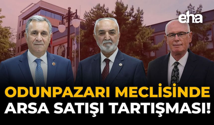 Odunpazarı Meclisi’nde Arsa Satışı Tartışması!