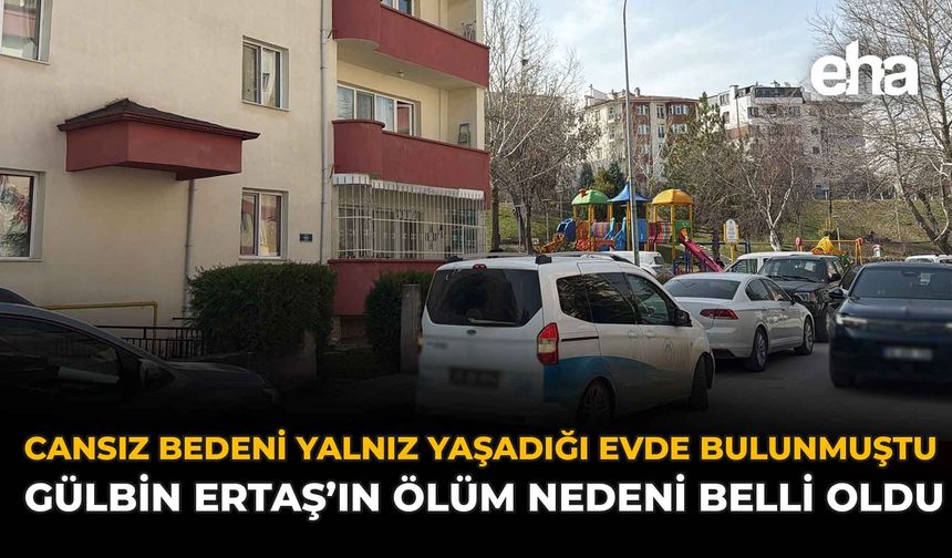 Cansız Bedeni Yalnız Yaşadığı Evde Bulunmuştu: Gülbin Ertaş’ın Ölüm Nedeni Belli Oldu
