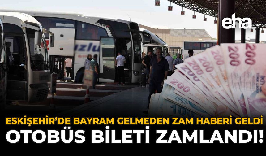 Eskişehir'de Bayram Gelmeden Zam Haberleri Geldi: Otobüs Bileti Zamlandı
