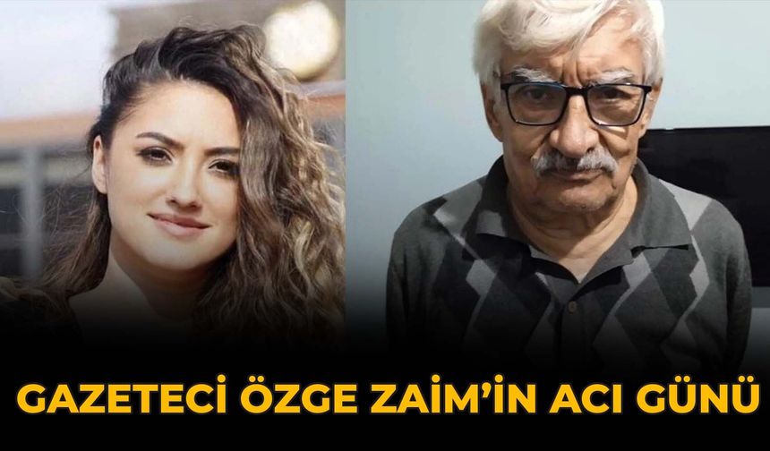 Gazeteci Özge Zaim’in Acı Günü