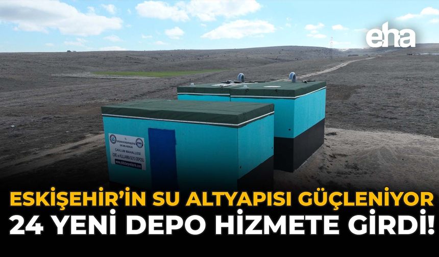 Eskişehir’de Su Altyapısı Güçleniyor: 24 Yeni Depo Hizmete Girdi
