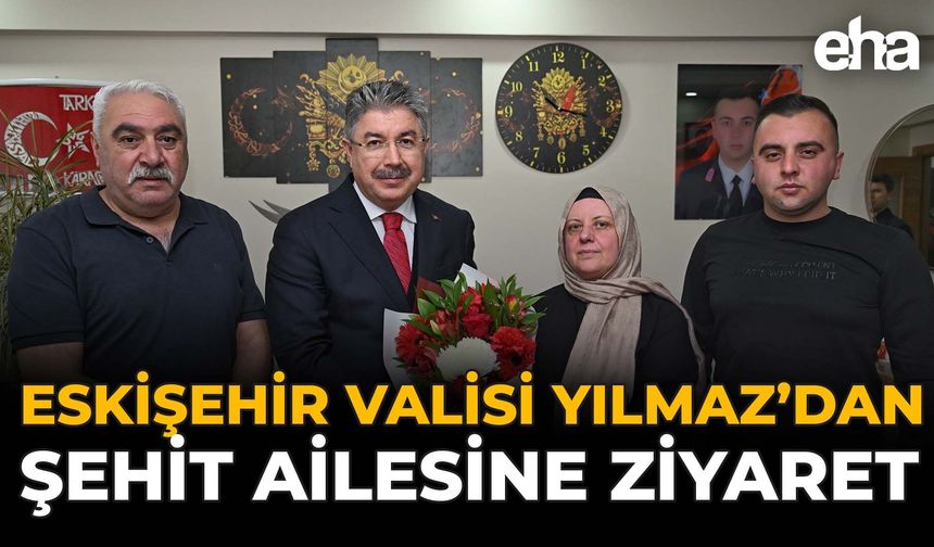 Eskişehir Valisi Yılmaz'dan Şehit Ailesine Ziyaret