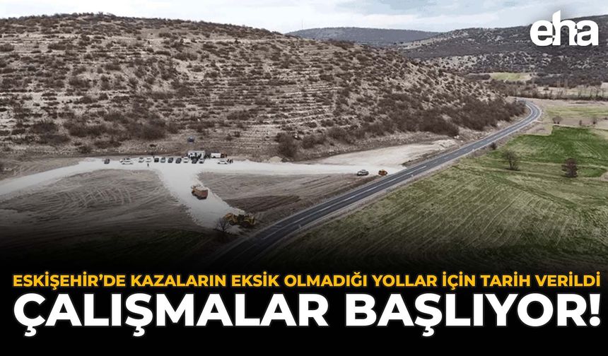Eskişehir’de “Ölüm Yolu” İçin Tarih Verildi: Çalışmalar Başlıyor!