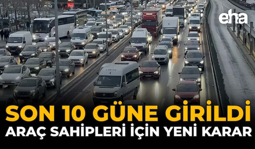 Son 10 Güne Girildi: Araç Sahipleri İçin Yeni Karar