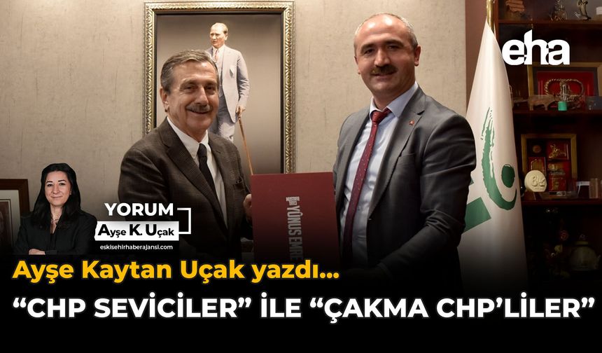 “CHP Seviciler” ile “Çakma CHP’liler”