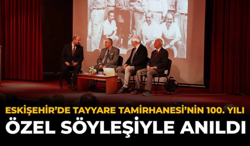 Eskişehir’de Tayyare Tamirhanesi’nin 100. Yılı Özel Söyleşiyle Anıldı