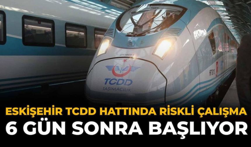 Eskişehir TCDD Hattında Riskli Çalışma: 6 Gün Sonra Başlıyor