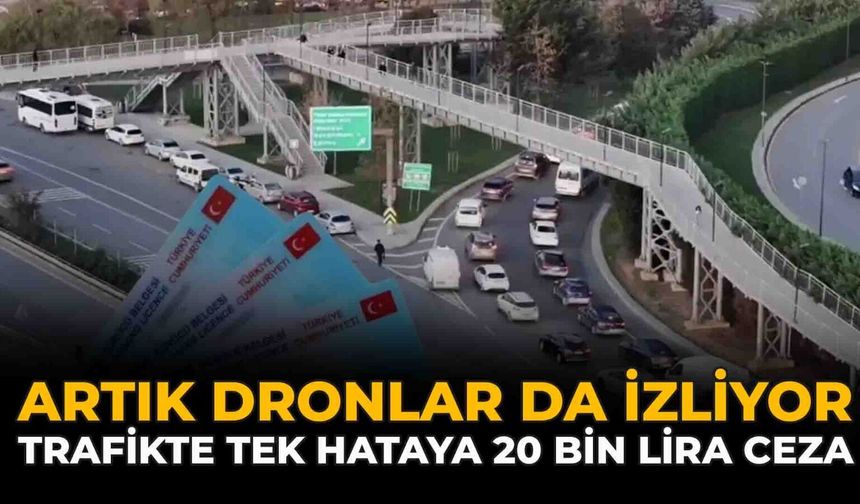 Artık Dronlar da İzliyor: Trafikte Tek Hataya 20 Bin Lira Ceza