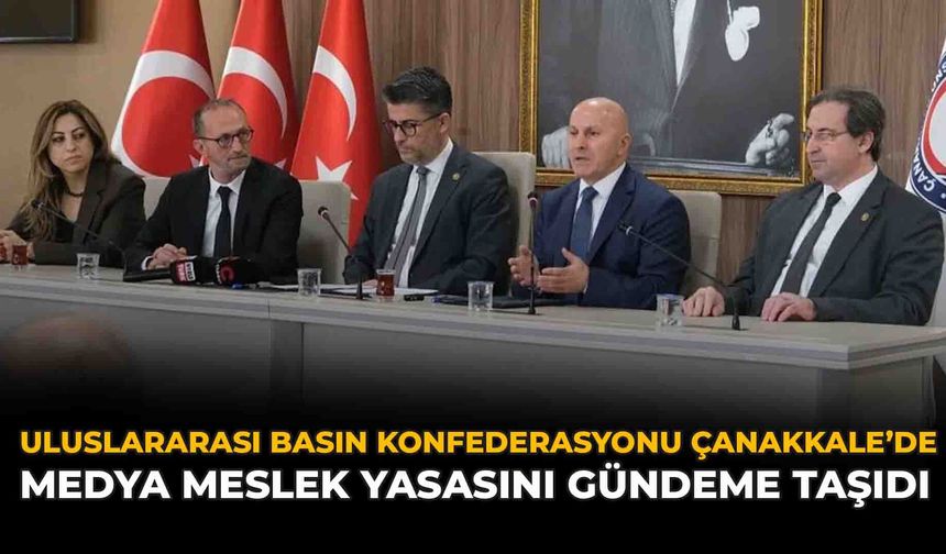 Uluslararası Basın Konfederasyonu Çanakkale’de Medya Meslek Yasasını Gündeme Taşıdı