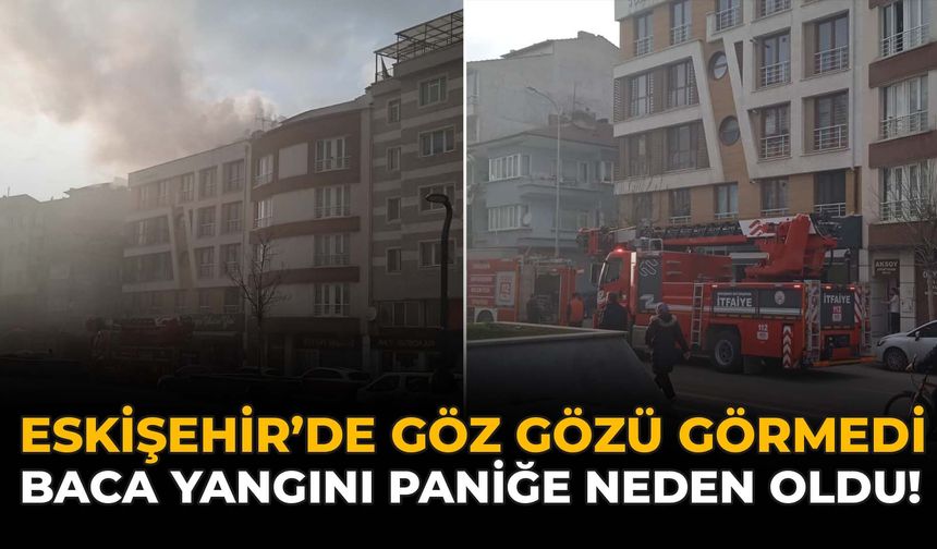 Eskişehir'de Göz Gözü Görmedi: Baca Yangını Paniğe Neden Oldu!