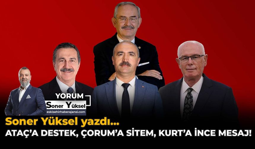 Ataç’a Destek, Çorum’a Sitem, Kurt’a İnce Mesaj!