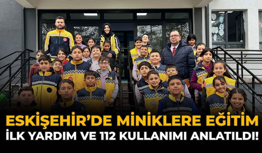 Eskişehir'de Miniklere Eğitim: İlk Yardım ve 112 Kullanımı Anlatıldı!