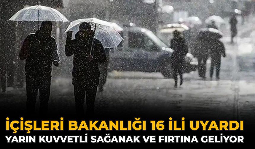 İçişleri Bakanlığı 16 İli Uyardı: Yarın Kuvvetli Sağanak Ve Fırtına Geliyor
