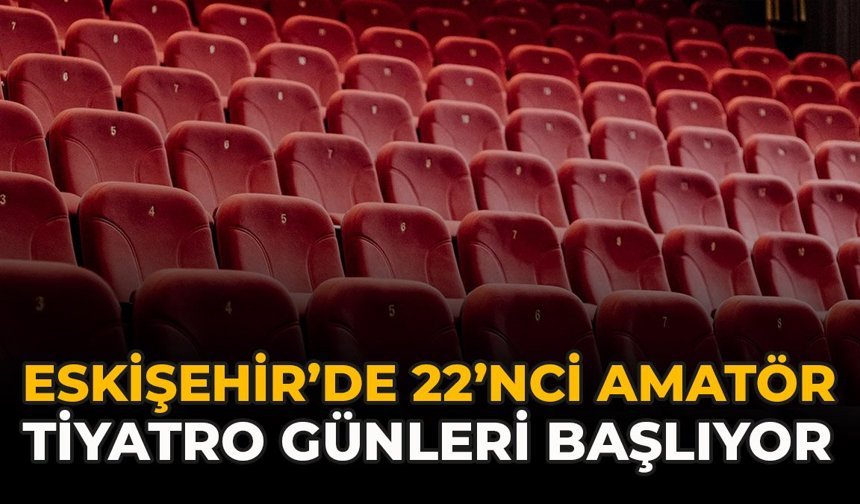 Eskişehir’de 22’nci Amatör Tiyatro Günleri Başlıyor