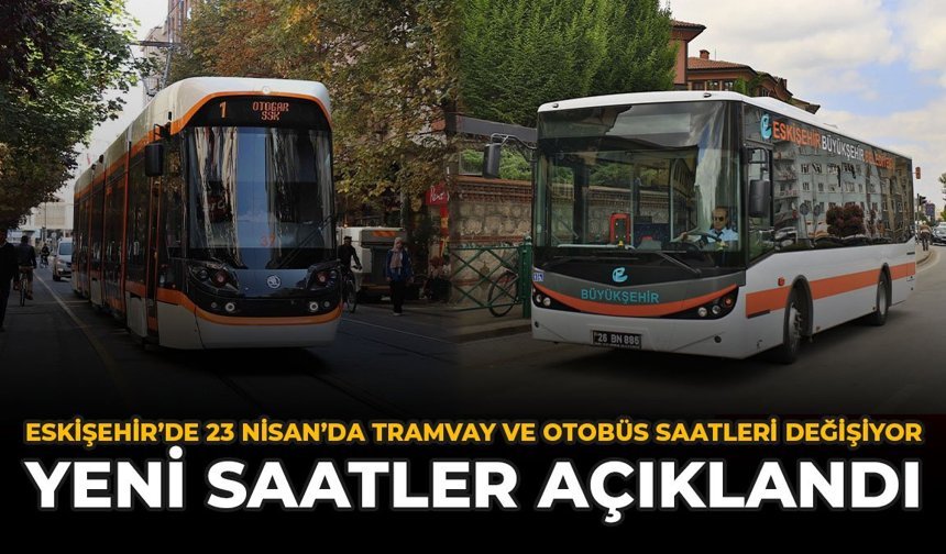 Eskişehir'de 23 Nisan'da Tramvay ve Otobüs Saatleri Değişiyor: Yeni Saatler Açıklandı
