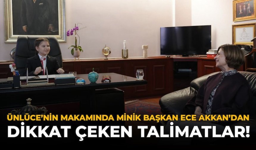 Ünlüce'nin Makamında Minik Başkan Ece Akkan’dan Dikkat Çeken Talimatlar!