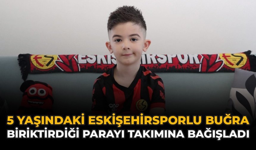 5 Yaşındaki Eskişehirsporlu Buğra Biriktirdiği Parayı Takımına Bağışladı