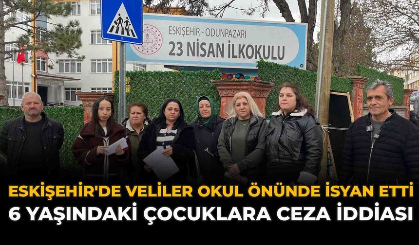Eskişehir'de Veliler Okul Önünde İsyan Etti: 6 Yaşındaki Çocuklara Ceza İddiası